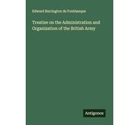 Treatise on the Administration and Organization of the British Army