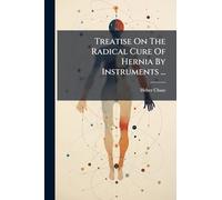 Treatise On The Radical Cure Of Hernia By Instruments ...