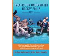 Treatise on Underwater Hockey Fouls: The best guide for understanding the fouls of underwater hockey and the reasoning of referees