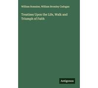 Treatises Upon the Life, Walk and Triumph of Faith