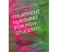 TREATMENT PLANNING FOR MSW STUDENTS: A Social Work Guide to Assessment, Goals, Interventions, Ethics, and Clinical Documentation