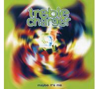 TREBLE CHARGER - MAYBE IT'S ME
