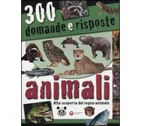 Trecento domande e risposte. Animali. Ediz. illustrata