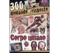 Trecento domande e risposte. Corpo umano. Ediz. illustrata