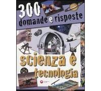 Trecento domande e risposte. Scienza e tecnologia. Ediz. illustrata
