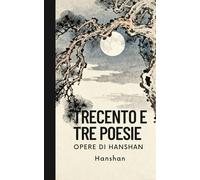 Trecento e tre poesie: Opere di Hanshan