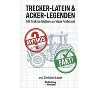 TRECKER-LATEIN & ACKER-LEGENDEN: 101 Traktor-Mythen auf dem Prüfstand: 2