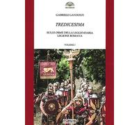 Tredicesima. Sulle orme della leggendaria legione romana (Vol. 1)