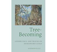 Tree-becoming: Gender, Race, and Trauma on Shakespeare's Stage