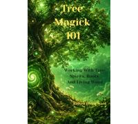 Tree Magick 101 Working With Tree Spirits, Roots, and Living Wood: 23