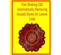 Tree Shaking CSS: Automatically Removing Unused Styles for Leaner Code: Streamline Your Stylesheets and Improve Performance by Eliminating Dead CSS