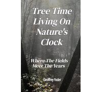 Tree Time Living on Natures Clock: Where the Fields Meet the Years