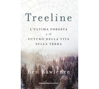 Treeline. L'ultima foresta e il futuro della vita sulla terra - Rawlence Ben