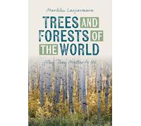 Trees and Forests of the World: Why They Matter to Us