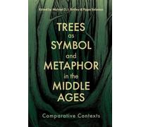 Trees as Symbol and Metaphor in the Middle Ages: Comparative Contexts