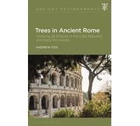Trees in Ancient Rome: Growing an Empire in the Late Republic and Early Principate