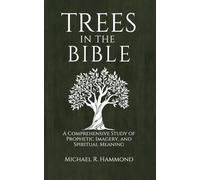 Trees in the Bible: A Comprehensive Study of Symbolism, Prophetic Imagery, and Spiritual Meaning