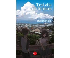 Trei zile de fericire - Sugaru Miaki, Editie in limba romana