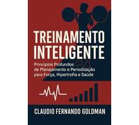 Treinamento Inteligente: Princípios Profundos de Planejamento e Periodização para Força, Hipertrofia e Saúde