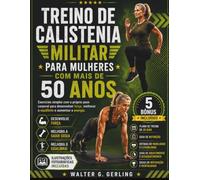 TREINO DE CALISTENIA MILITAR PARA MULHERES COM MAIS DE 50 ANOS: Exercícios simples com o próprio peso corporal para desenvolver força, melhorar o equilíbrio e aumentar a energia.