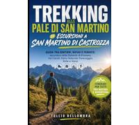 Trekking alle Pale di San Martino ed escursioni a San Martino di Castrozza: Sentieri, rifugi e ferrate: escursioni nelle Dolomiti di Primiero, Val Canali, Parco Naturale Paneveggio, Rolle e Vanoi