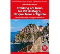 Trekking col treno tra Val di Magra, Cinque Terre e Tigullio. 25 escursioni facili senza prendere l'auto