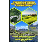 Trekking multigiorno nell'Appennino Centrale e Settentrionale: 50 Itinerari: Sibillini, Val d'Orcia, Gran Sasso, Foreste Casentinesi, Borghi Silenti, Colline del Chianti, Monte Vettore, Cinque Terre