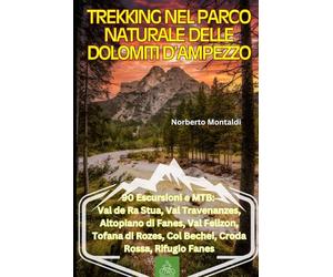 Trekking nel Parco Naturale delle Dolomiti d’Ampezzo: 90 Escursioni e MTB: Val de Ra Stua, Val Travenanzes, Altopiano di Fanes, Val Felizon, Tofana di Rozes, Col Bechei, Croda Rossa, Rifugio Fanes