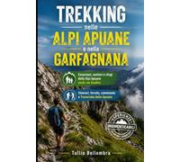 Trekking nelle Alpi Apuane e nella Garfagnana: Escursioni, sentieri e rifugi delle Alpi Apuane anche con bambini: itinerari, ferrate, camminate e Traversata delle Apuane