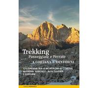 Trekking, passeggiate e ferrate a Cortina e dintorni. 175 itinerari tra le montagne di Cortina, Misurina, Auronzo, Alta Pusteria e dintorni