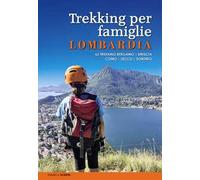 Trekking per famiglie in Lombardia. 63 trekking Bergamo, Brescia, Como, Lecco, Sondrio