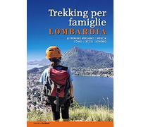 Trekking per famiglie in Lombardia. 63 trekking Bergamo, Brescia, Como, Lecco, Sondrio