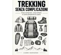 Trekking senza complicazioni: Cosa comprare, cosa evitare e come preparare lo zaino