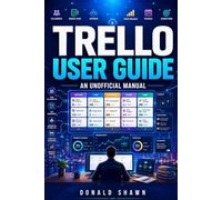 Trello User Guide: An Unofficial Manual for Planning Projects, Tracking Progress, and Building Efficient Workflows.