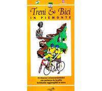 Treni & bici in Piemonte. 45 itinerari cicloescursionistici con partenza da località facilmente raggiungibili in treno