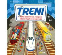 Treni. Dalle locomotive a vapore alla levitazione magnetica. Ediz. a colori
