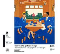Treni fra arte, grafica e design-Trains between art, graphics and design. Ediz.