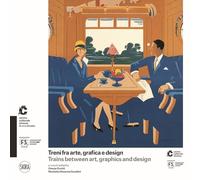Treni fra arte, grafica e design-Trains between art, graphics and design. Ediz. illustrata