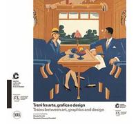Treni fra arte, grafica e design-Trains between art, graphics and design. Ediz. illustrata