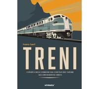 Treni. L'epopea delle ferrovie dal fascino del vapore...