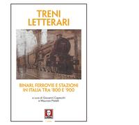 Treni letterari. Binari, ferrovie e stazioni in Italia tra '800 e '900