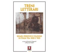 Treni letterari. Binari, ferrovie e stazioni in Italia tra '800 e '900