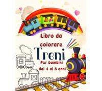 Treni Libro da Colorare per Bambini da 4 a 8 Anni: Viaggio in treno colora e impara. Esplora l'affascinante mondo dei treni in ogni pagina.Regalo perfetto per i piccoli ingegneri