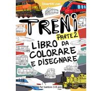 Treni (Parte 2) - Libro da Colorare e Disegnare per Bambini da 3 a 8 Anni: Fai divertire il tuo bambino a colorare treni moderni e vecchi ed a ... da colorare per bambini fino agli 8 anni.