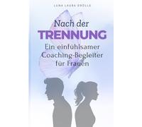 Trennung überwinden Der Weg zurück zu dir selbst: Liebeskummer verarbeiten Selbstliebe aufbauen Loslassen lernen Sich selbst finden