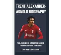 TRENT ALEXANDER-ARNOLD BIOGRAPHY: The Journey of a Sporting Legend From Merseyside to Madrid