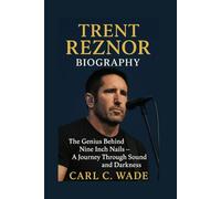 TRENT REZNOR BIOGRAPHY: The Genius Behind Nine Inch Nails - A Journey Through Sound and Darkness