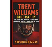 TRENT WILLIAMS BIOGRAPHY: The Untold Story of the NFL's Most Fearless Lineman and What He's Hiding From the Public