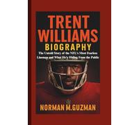 TRENT WILLIAMS BIOGRAPHY: The Untold Story of the NFL's Most Fearless Lineman and What He's Hiding From the Public