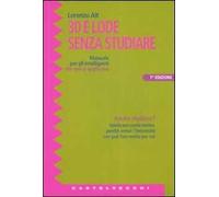 Trenta e lode senza studiare. Manuale per gli intelligenti che non si applicano